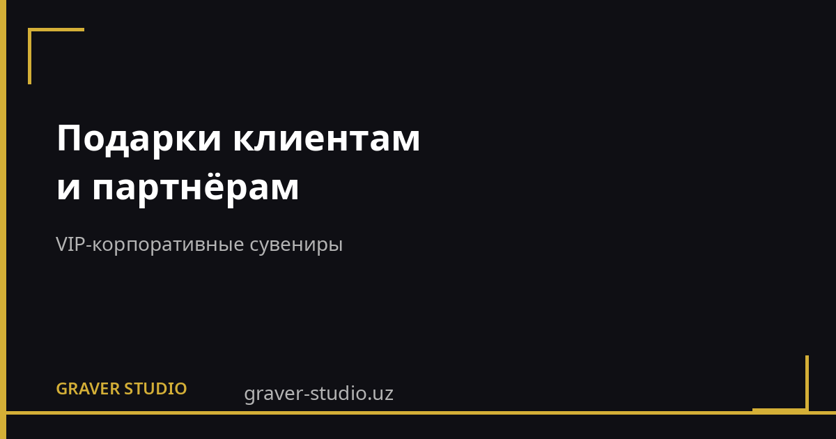 VIP-подарки клиентам и партнёрам | Graver.uz
